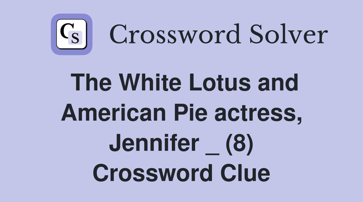 The White Lotus and American Pie actress, Jennifer _ (8) Crossword Clue