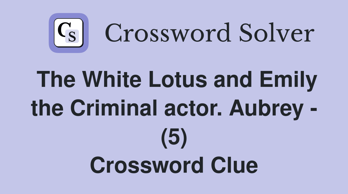 The White Lotus and Emily the Criminal actor. Aubrey - (5) Crossword Clue