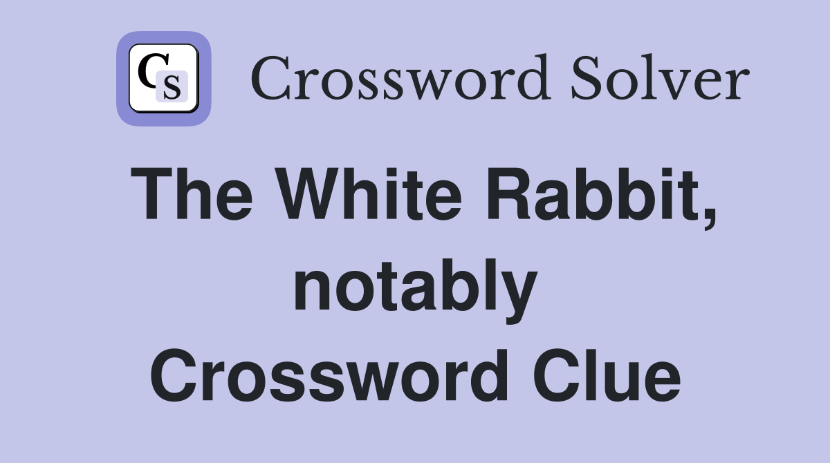 The White Rabbit, notably Crossword Clue