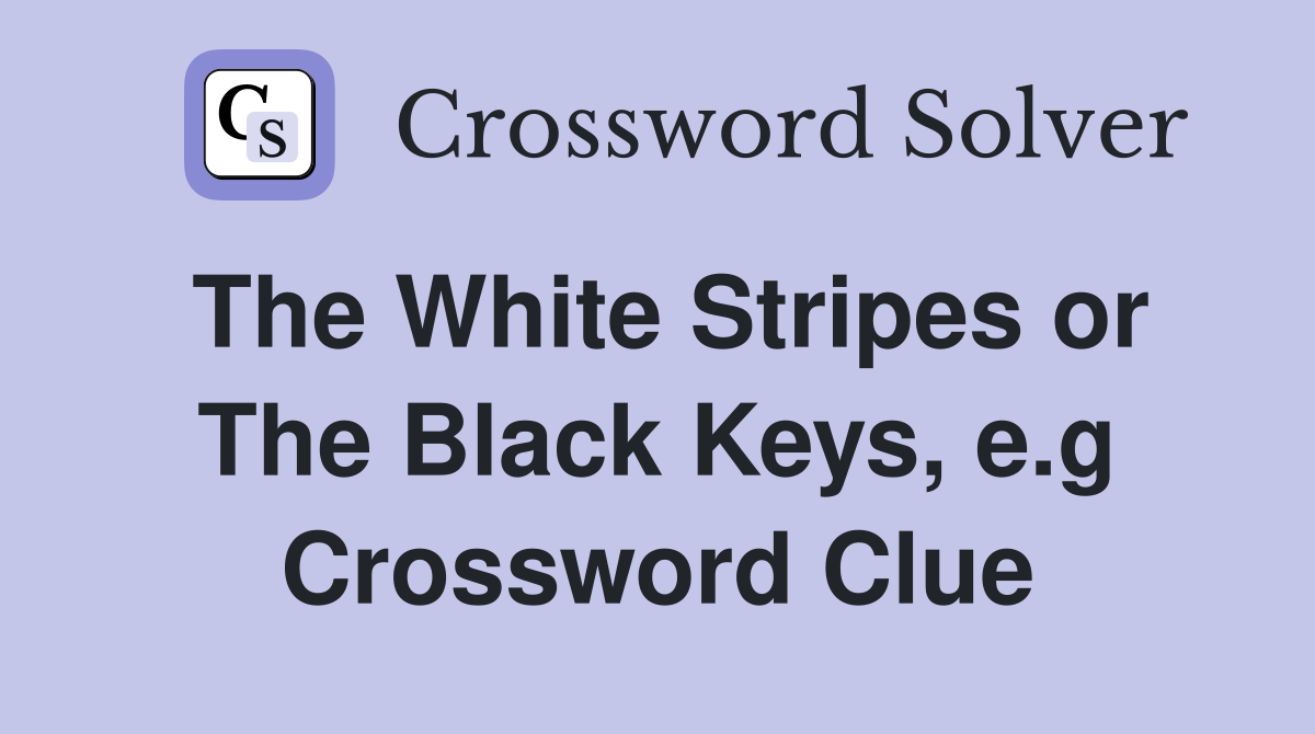 The White Stripes or The Black Keys, e.g Crossword Clue