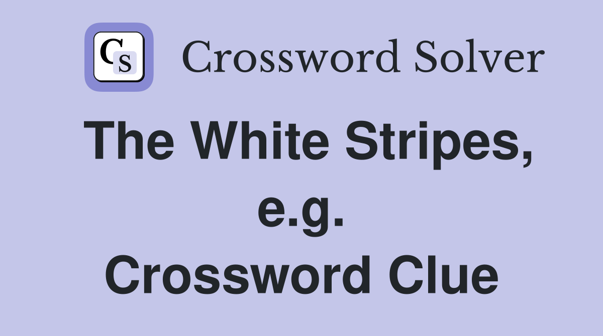 The White Stripes, e.g. Crossword Clue