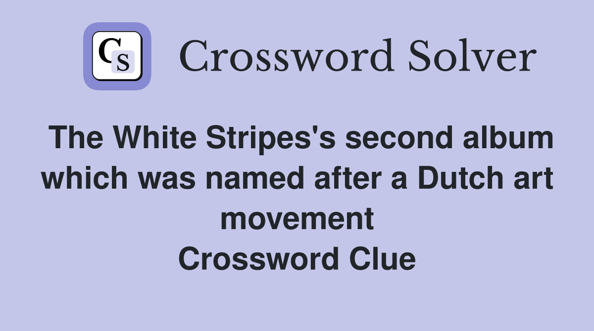 The White Stripes's second album which was named after a Dutch art movement Crossword Clue