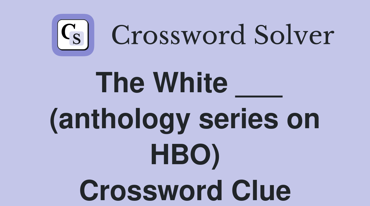 The White ___ (anthology series on HBO) Crossword Clue