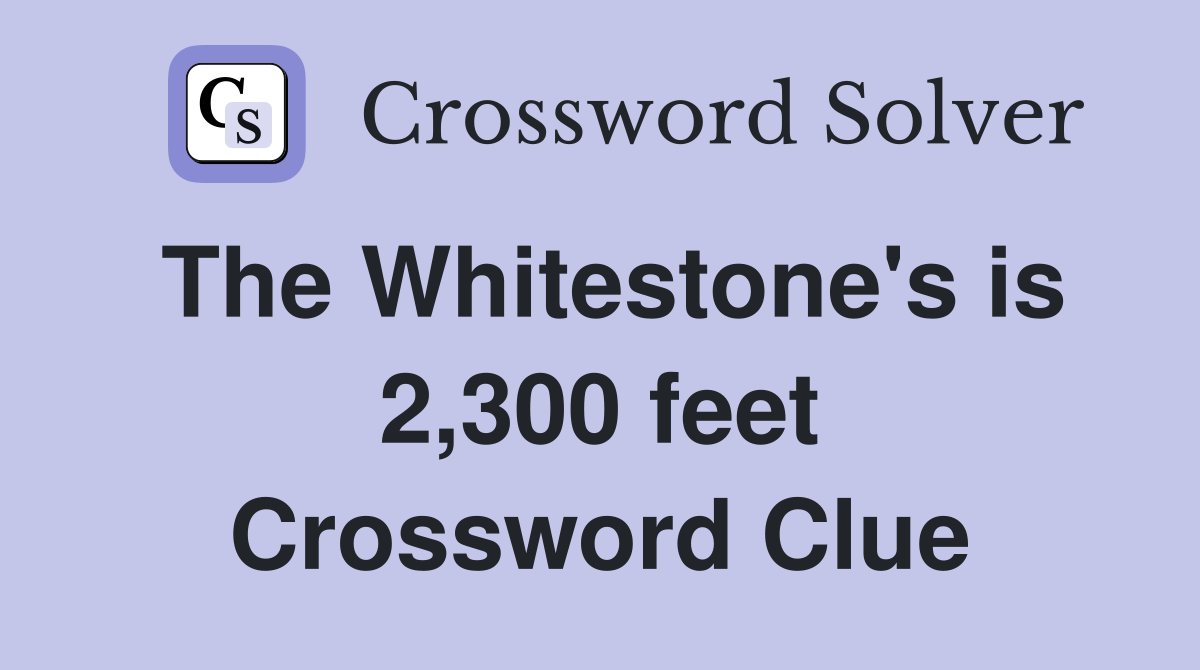 The Whitestone's is 2,300 feet Crossword Clue
