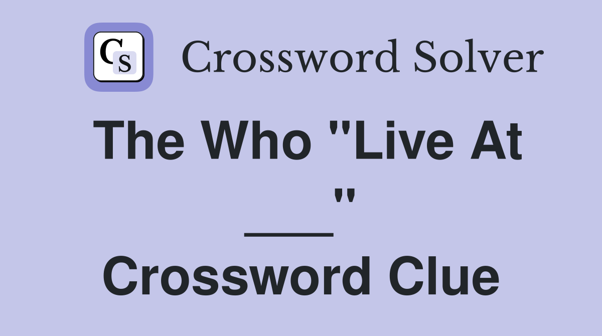 The Who "Live At ___" Crossword Clue