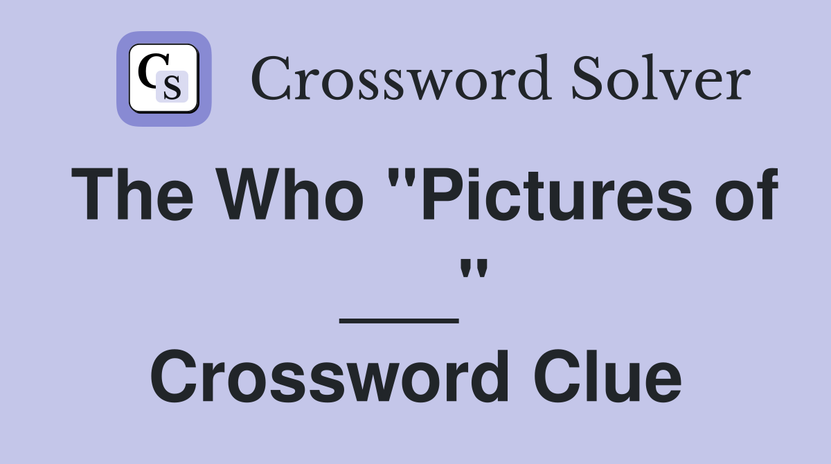 The Who "Pictures of ___" Crossword Clue