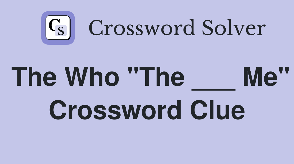The Who "The ___ Me" Crossword Clue