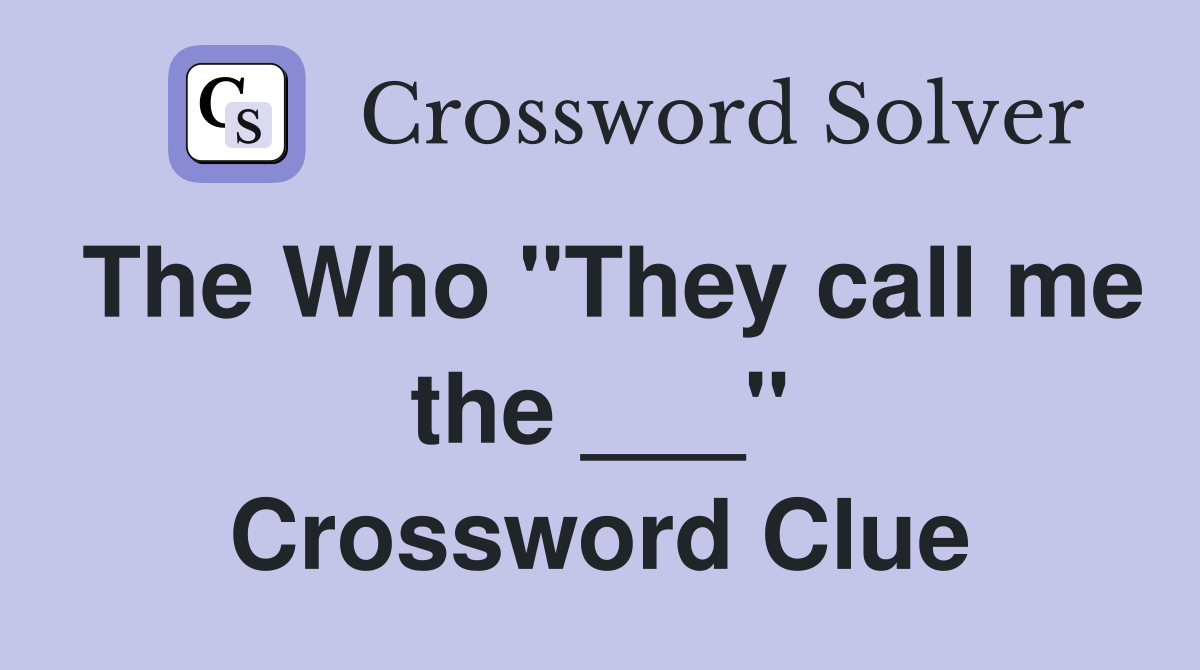 The Who "They call me the ___" Crossword Clue