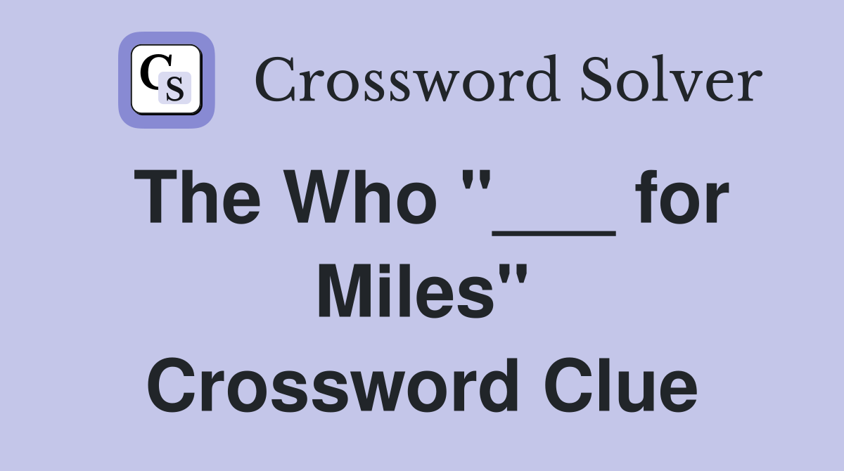 The Who "___ for Miles" Crossword Clue