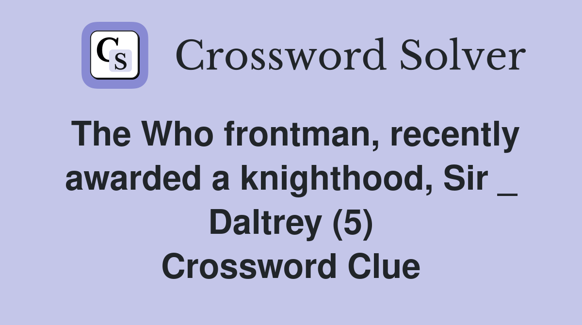 The Who frontman, recently awarded a knighthood, Sir _ Daltrey (5) Crossword Clue