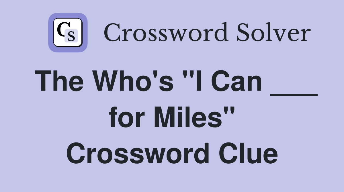 The Who's "I Can ___ for Miles" Crossword Clue