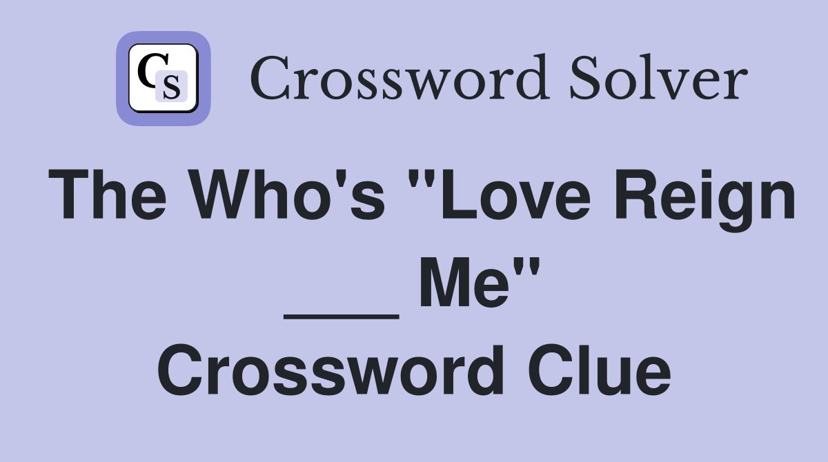 The Who's "Love Reign ___ Me" Crossword Clue