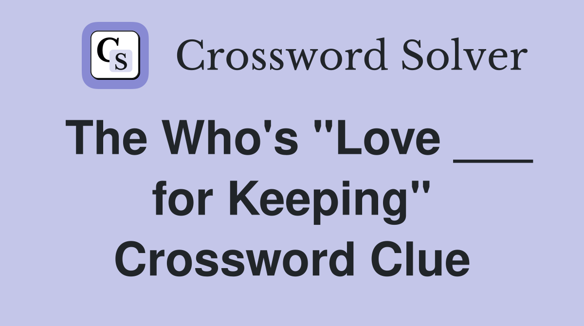 The Who's "Love ___ for Keeping" Crossword Clue