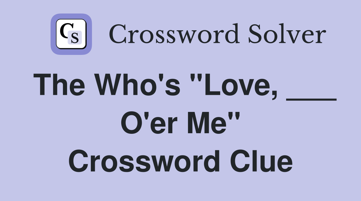 The Who's "Love, ___ O'er Me" Crossword Clue
