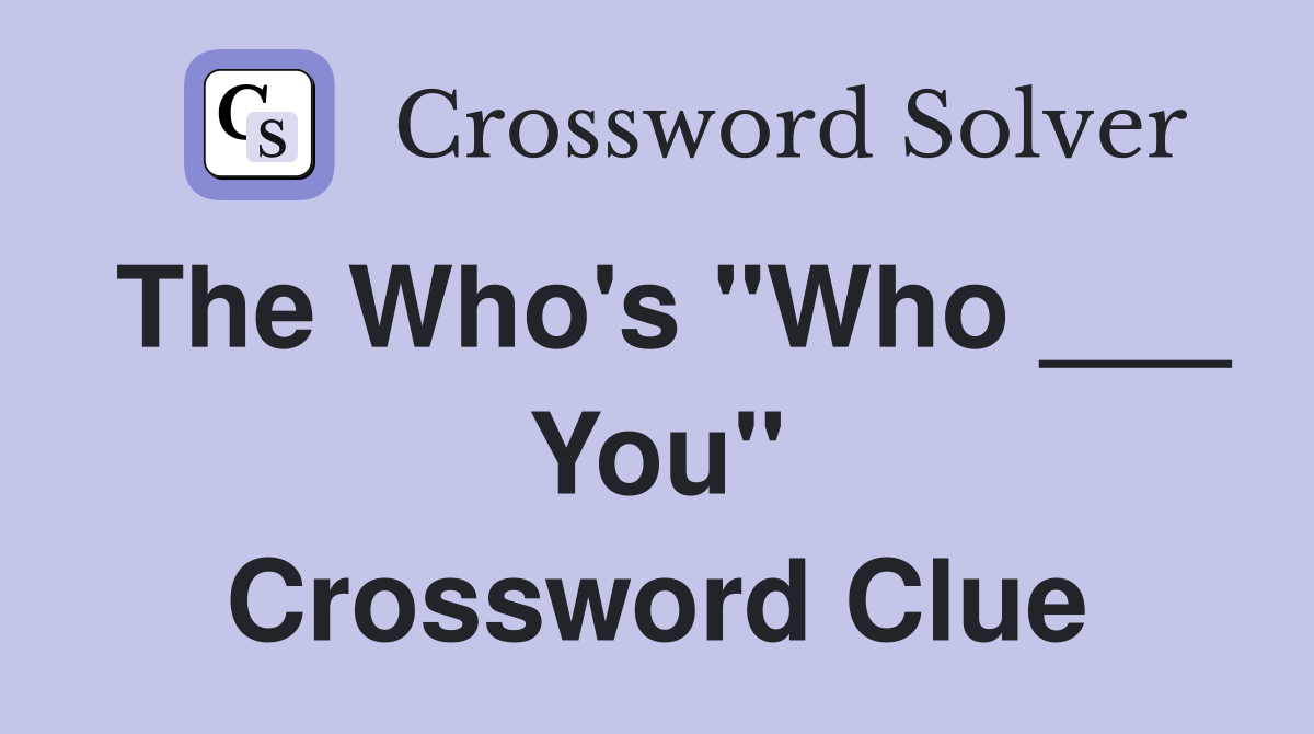 The Who's "Who ___ You" Crossword Clue