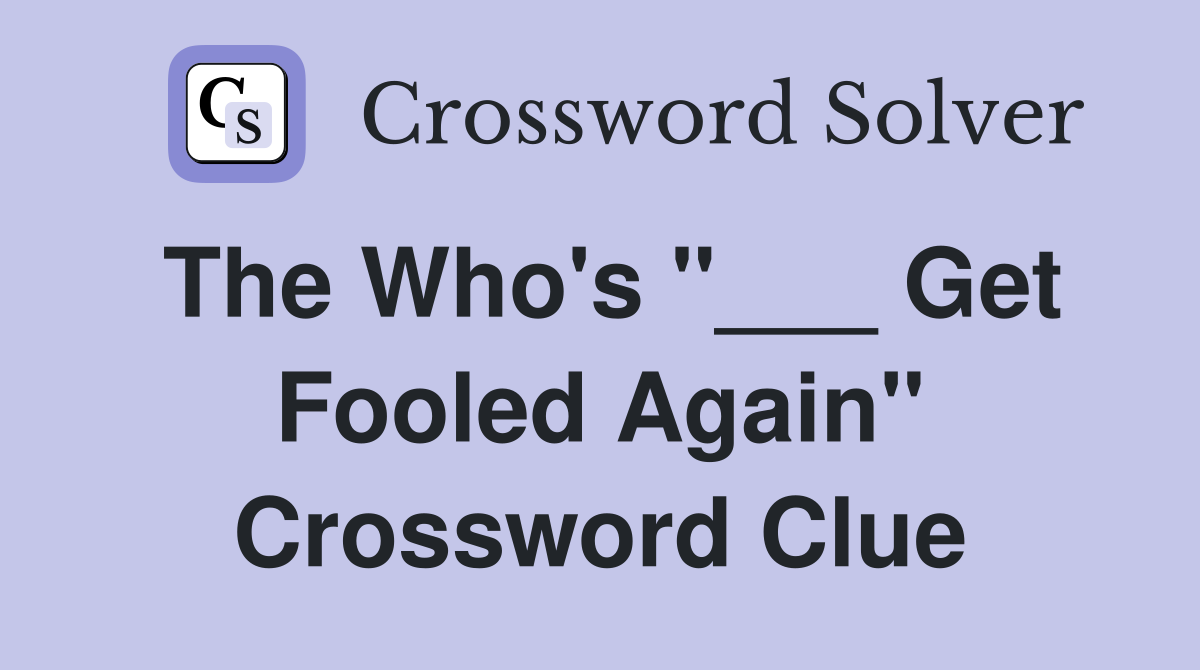The Who's "___ Get Fooled Again" Crossword Clue