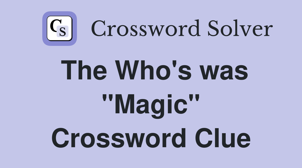 The Who's was "Magic" Crossword Clue