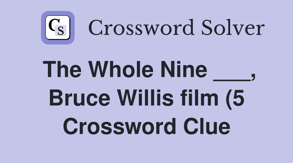 The Whole Nine Bruce Willis film (5) Crossword Clue Answers The Whole Nine Bruce Willis film (5) Crossword Clue Answers