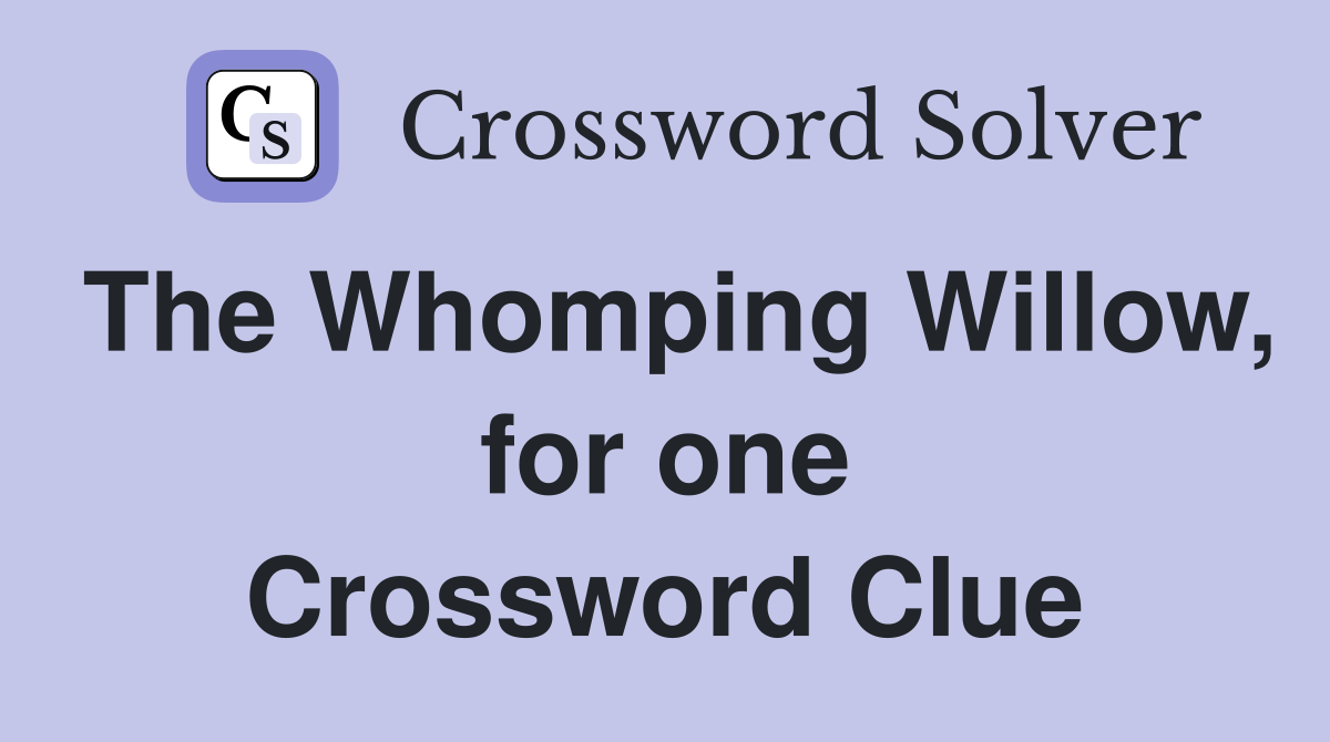The Whomping Willow, for one Crossword Clue