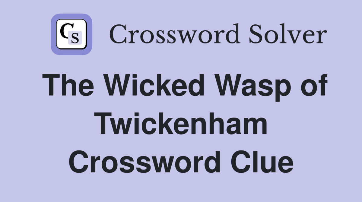 The Wicked Wasp of Twickenham Crossword Clue