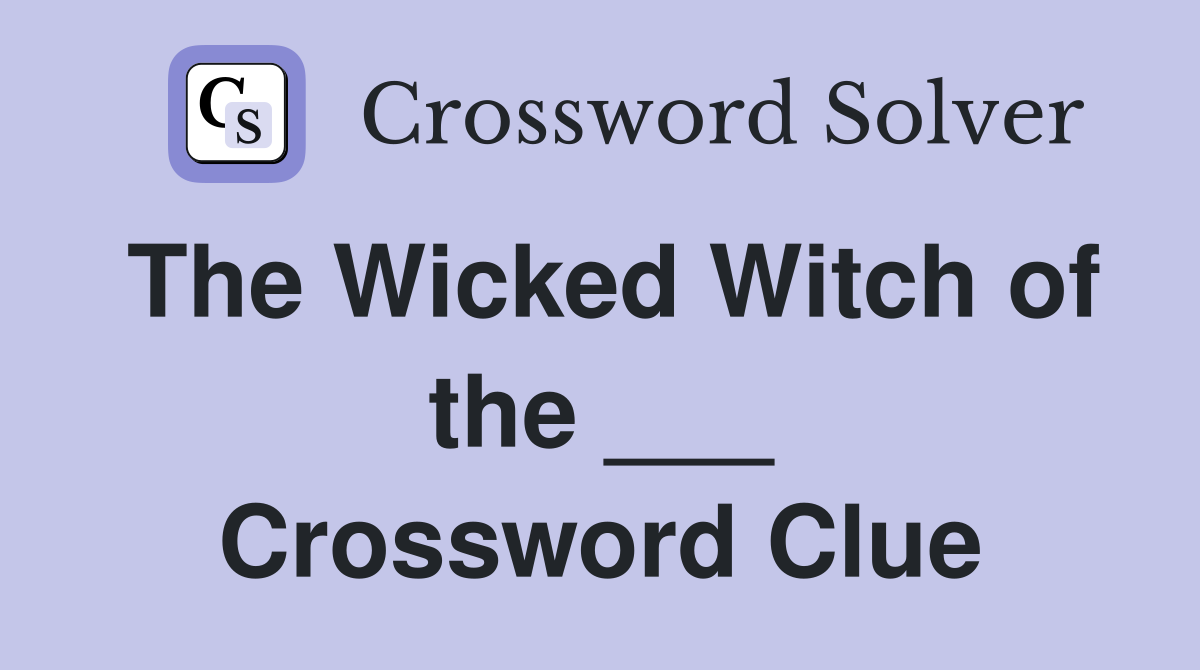 The Wicked Witch of the ___ Crossword Clue