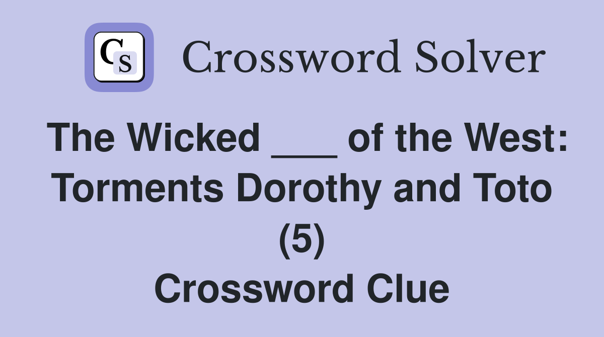 The Wicked ___ of the West: Torments Dorothy and Toto (5) Crossword Clue