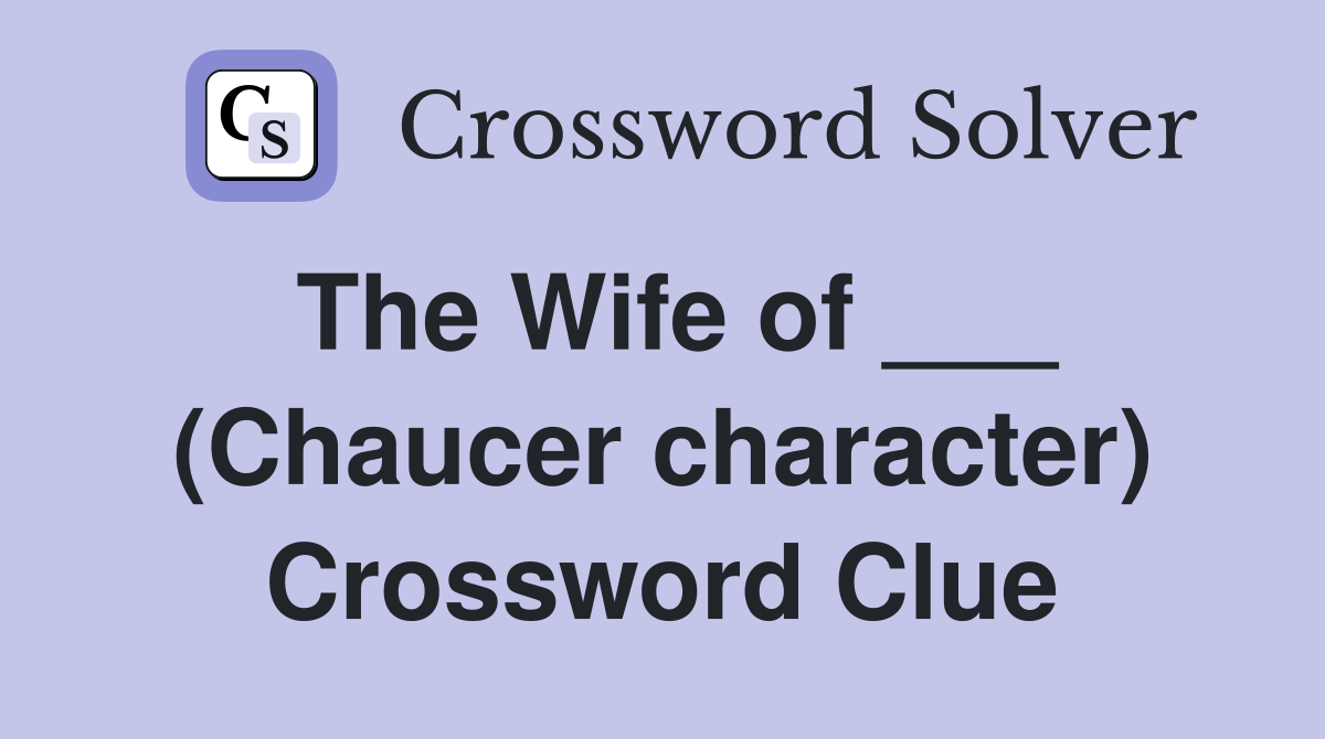 The Wife of ___ (Chaucer character) Crossword Clue