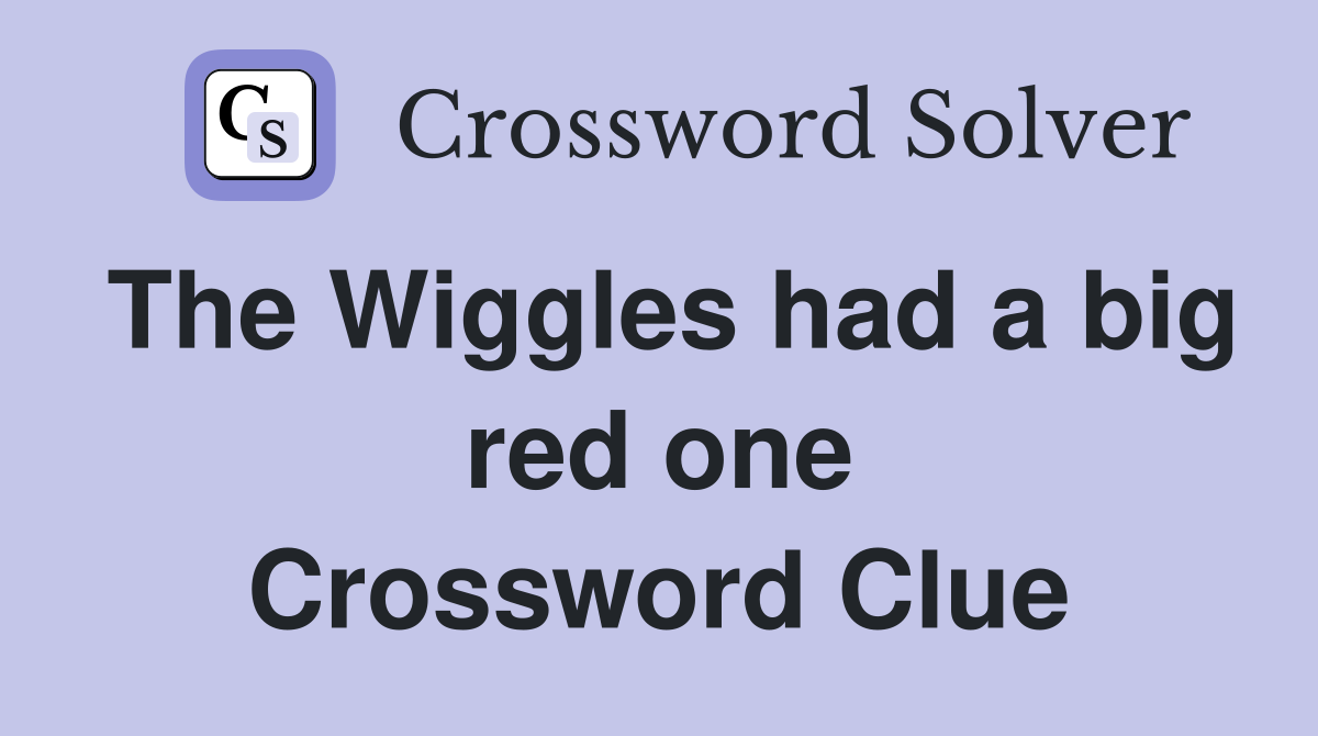 The Wiggles had a big red one Crossword Clue