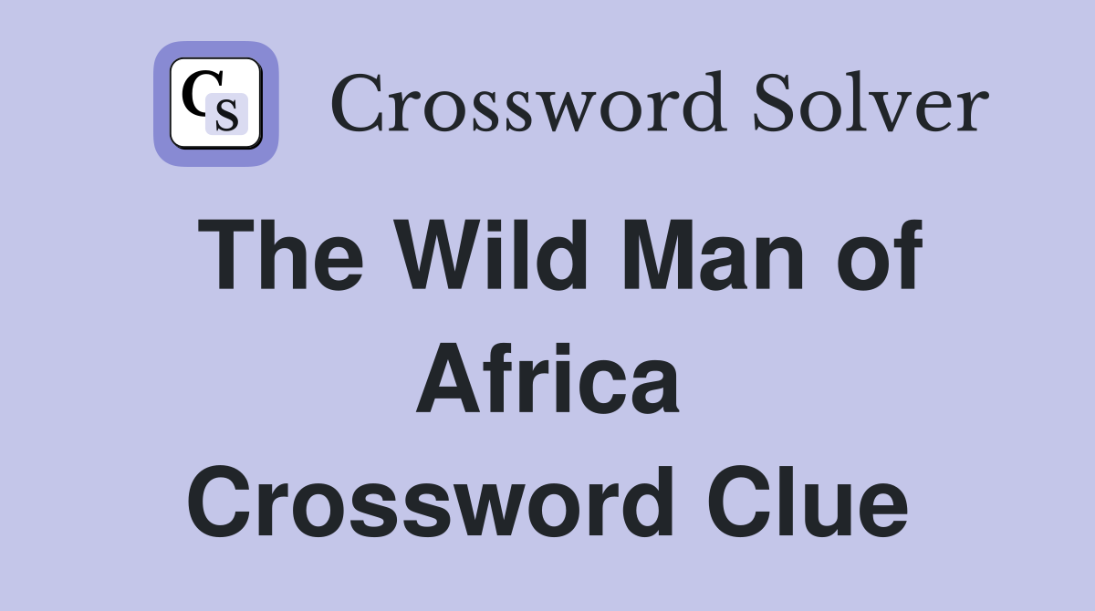 The Wild Man of Africa Crossword Clue