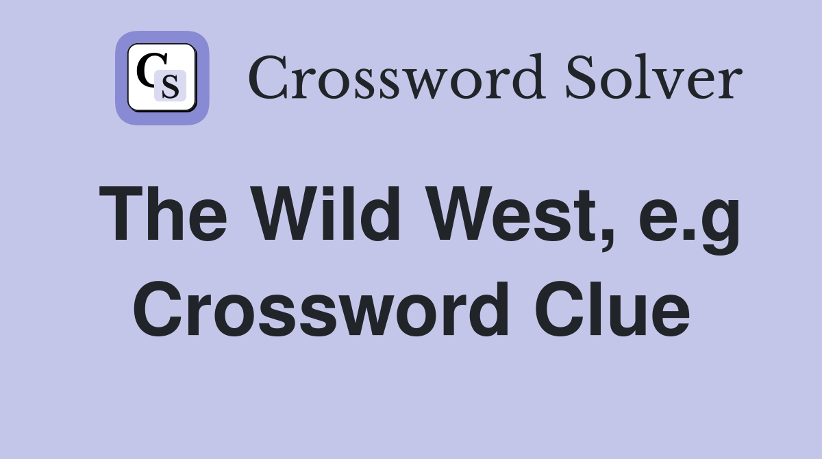 The Wild West, e.g Crossword Clue