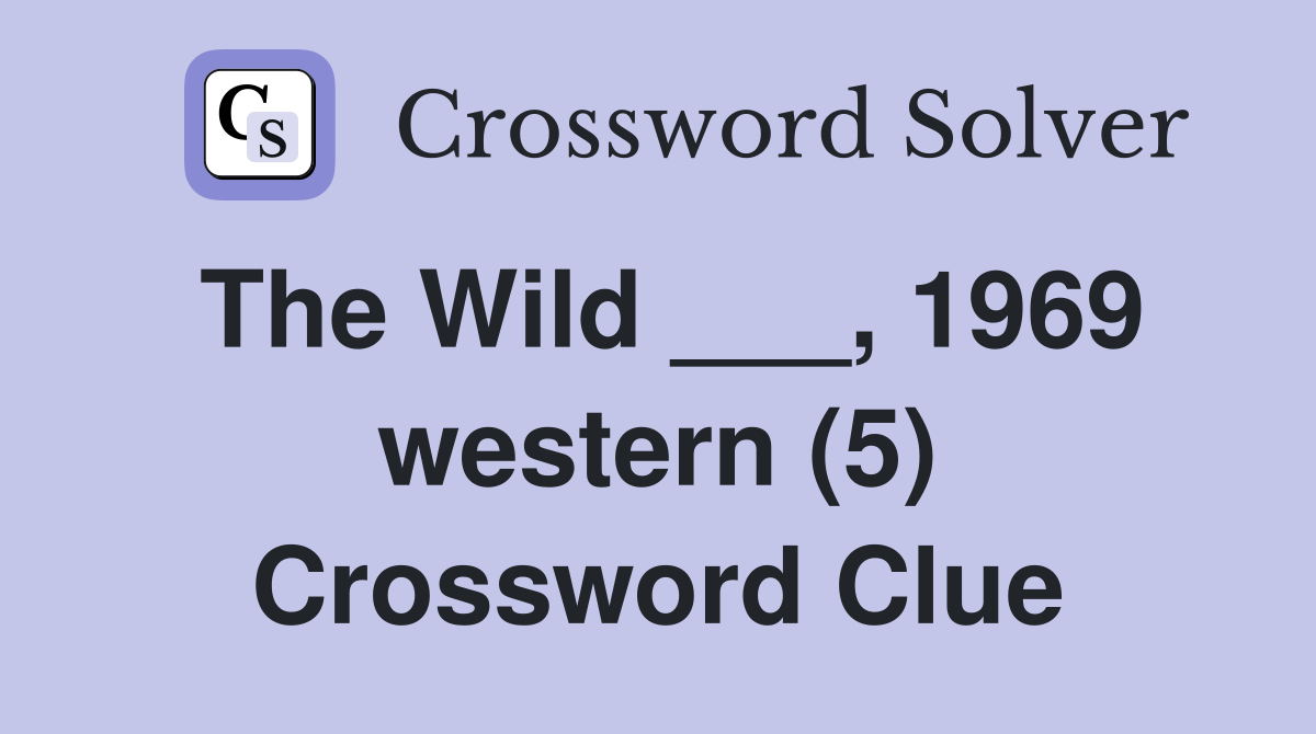The Wild ___, 1969 western (5) Crossword Clue