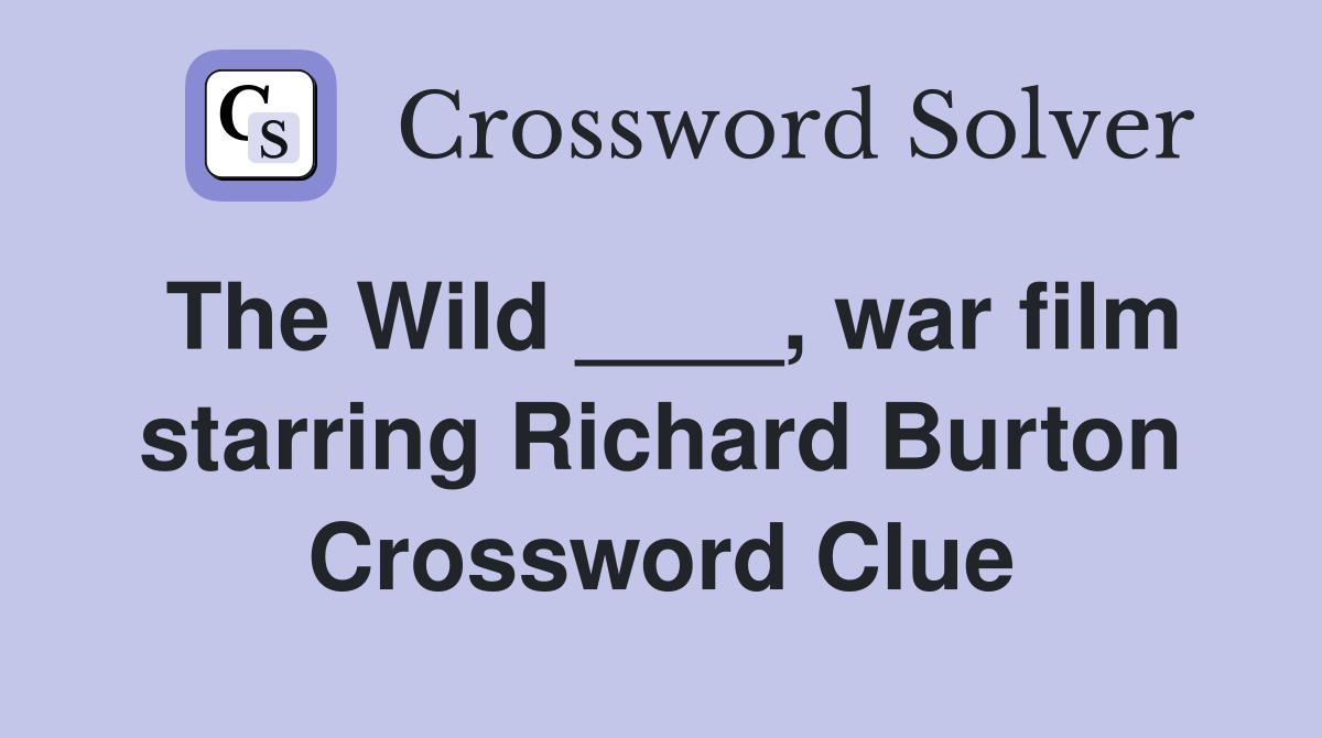 The Wild ____, war film starring Richard Burton Crossword Clue