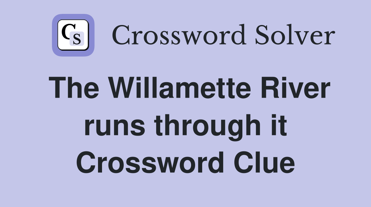 The Willamette River runs through it Crossword Clue