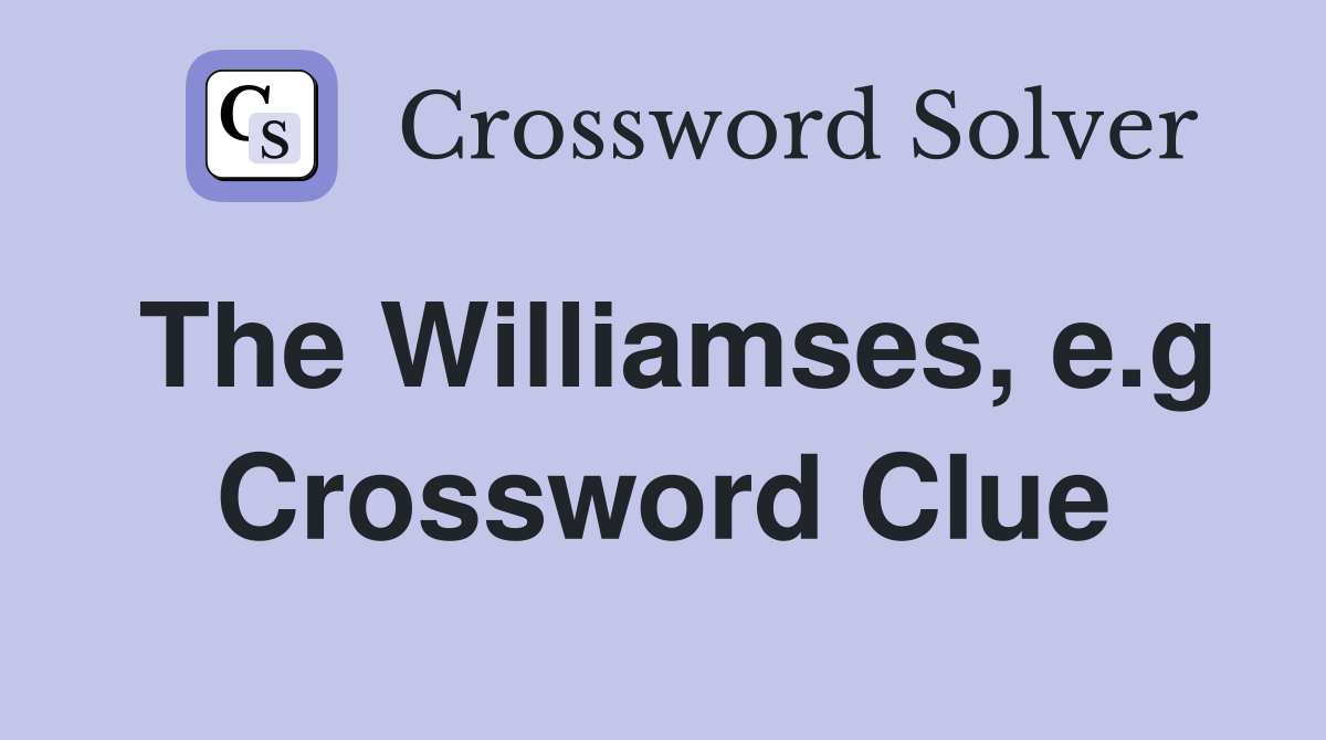 The Williamses, e.g Crossword Clue