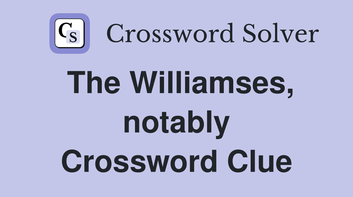 The Williamses, notably Crossword Clue