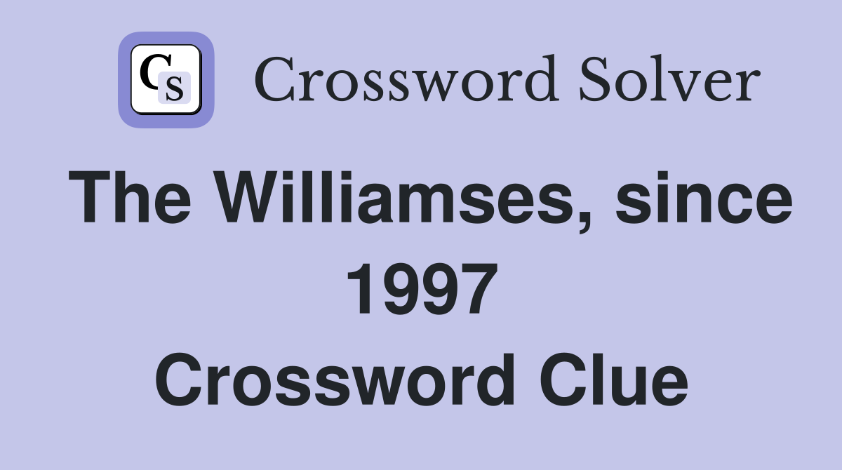 The Williamses, since 1997 Crossword Clue