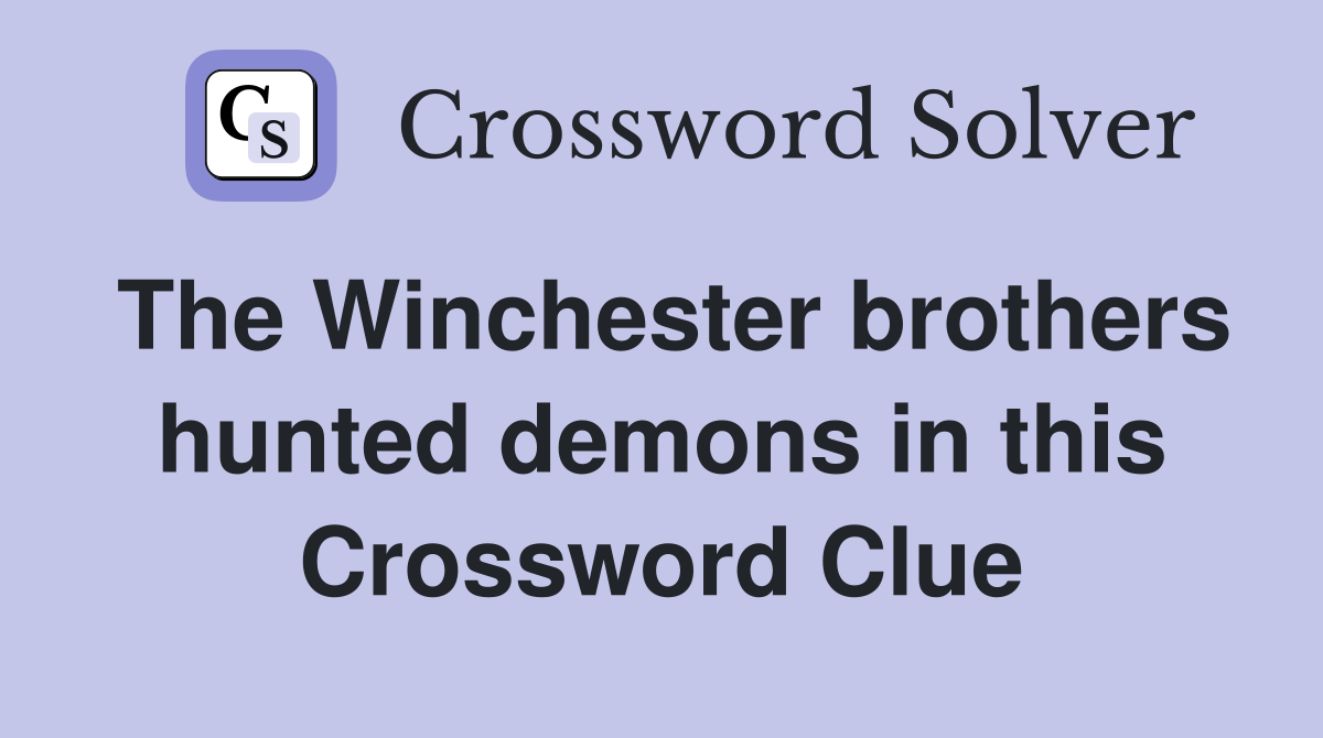 The Winchester brothers hunted demons in this Crossword Clue