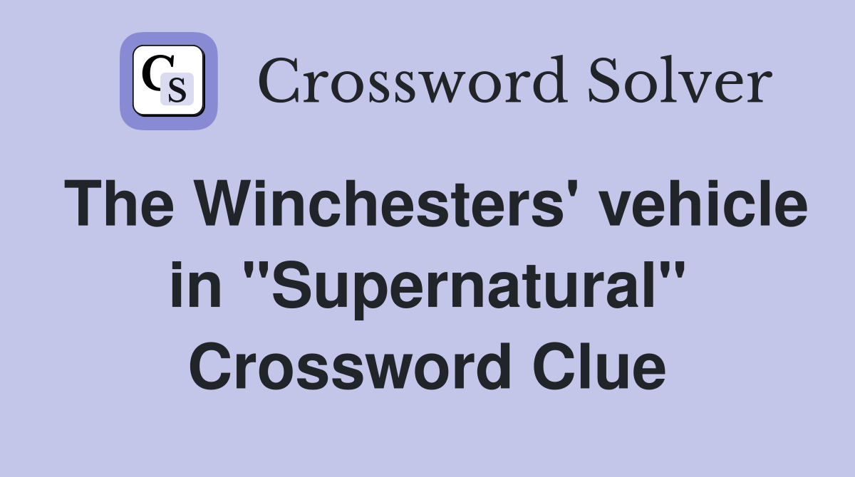 The Winchesters' vehicle in "Supernatural" Crossword Clue