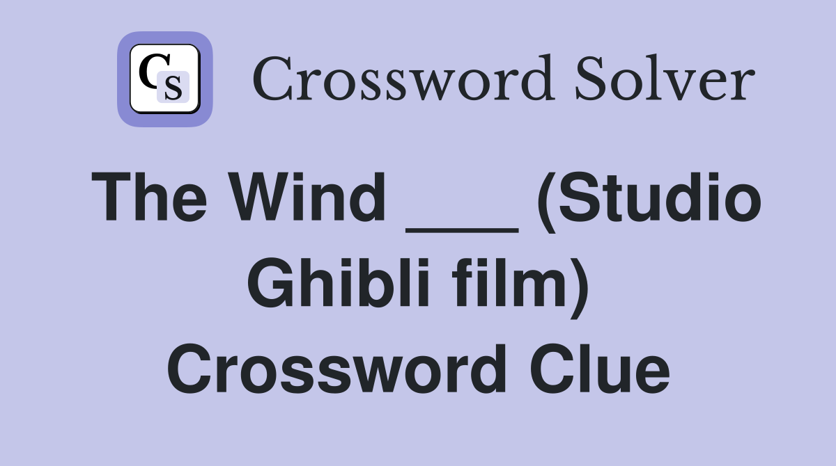 The Wind ___ (Studio Ghibli film) Crossword Clue