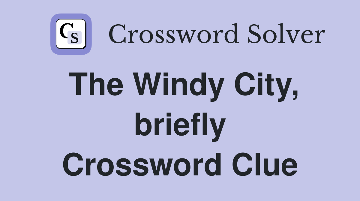 The Windy City, briefly Crossword Clue