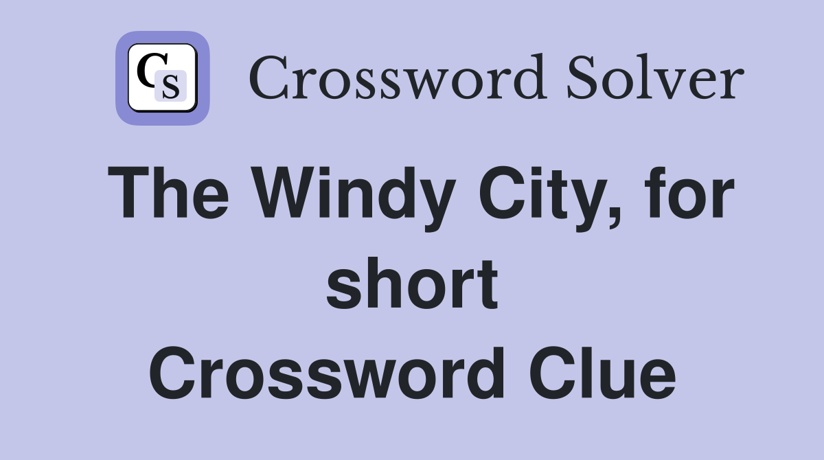 The Windy City, for short Crossword Clue
