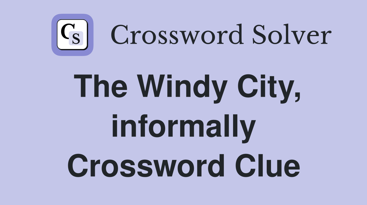 The Windy City, informally Crossword Clue