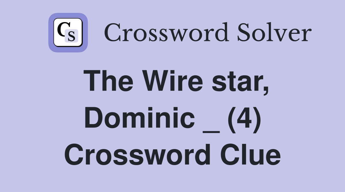 The Wire star, Dominic _ (4) Crossword Clue