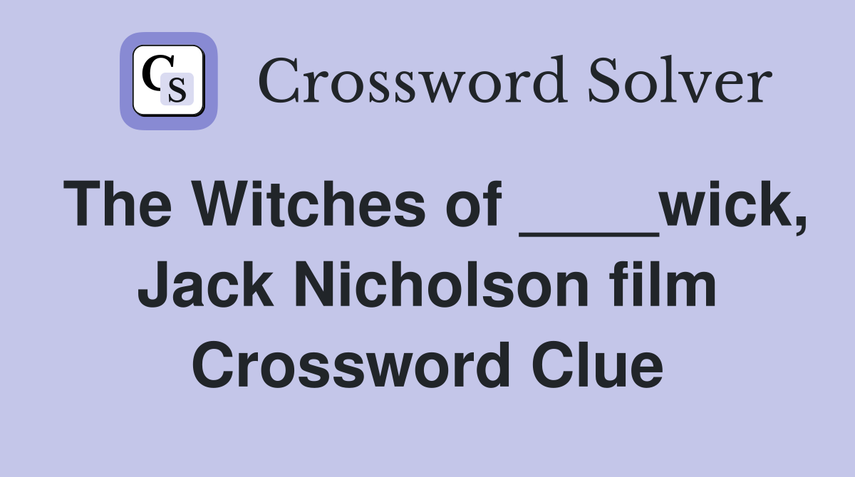 The Witches of ____wick, Jack Nicholson film Crossword Clue