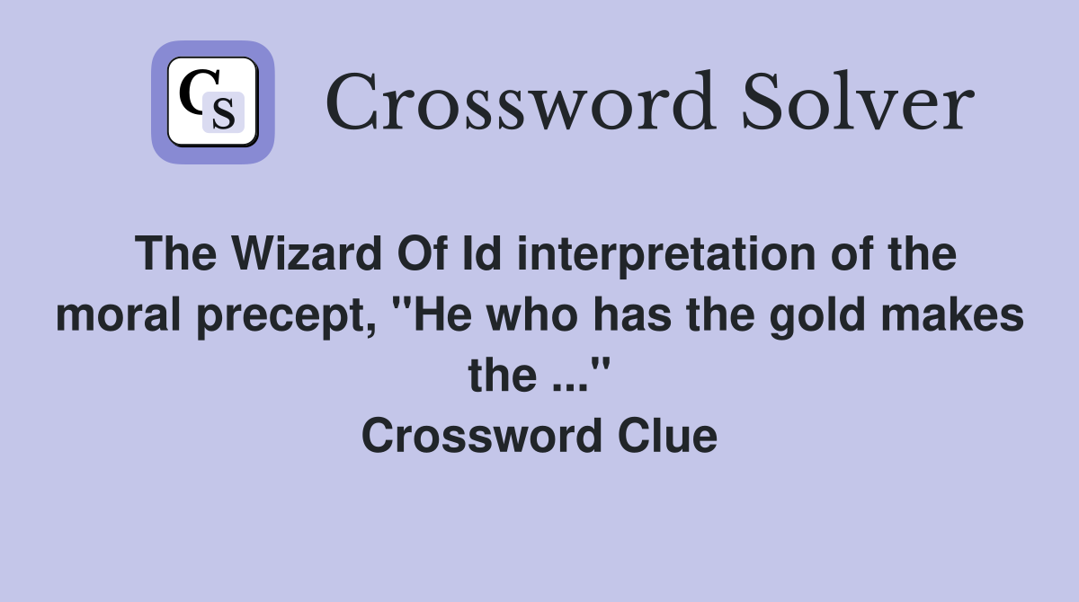 The Wizard Of Id interpretation of the moral precept, "He who has the gold makes the ..." Crossword Clue
