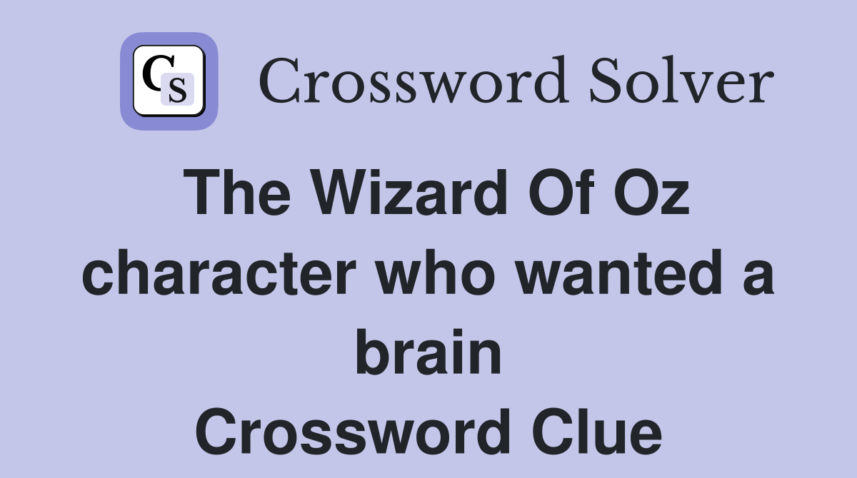 The Wizard Of Oz character who wanted a brain Crossword Clue