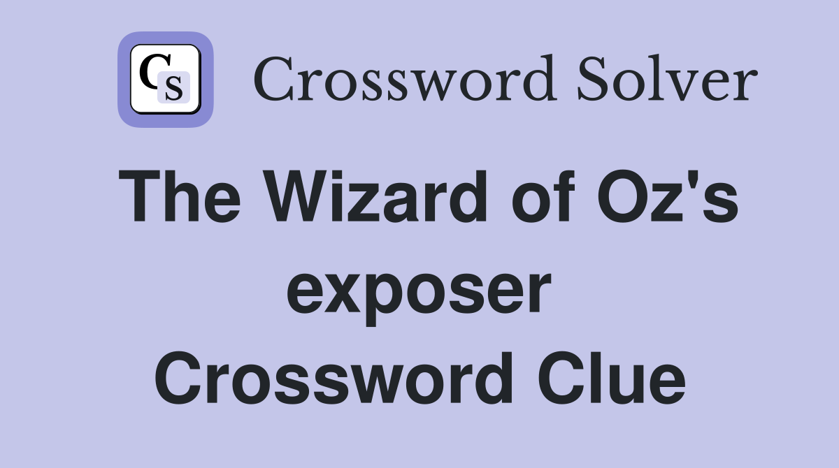 The Wizard of Oz's exposer Crossword Clue