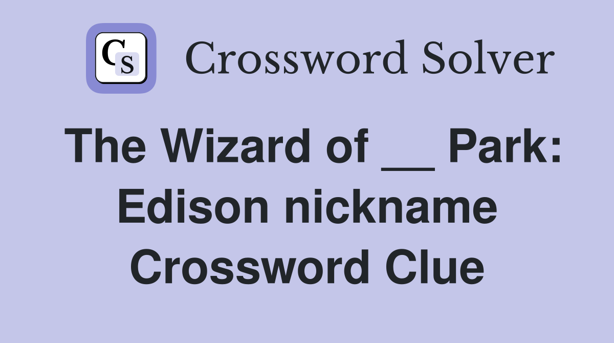 The Wizard of __ Park: Edison nickname Crossword Clue