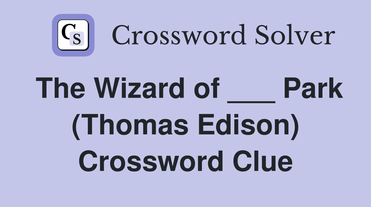 The Wizard of ___ Park (Thomas Edison) Crossword Clue