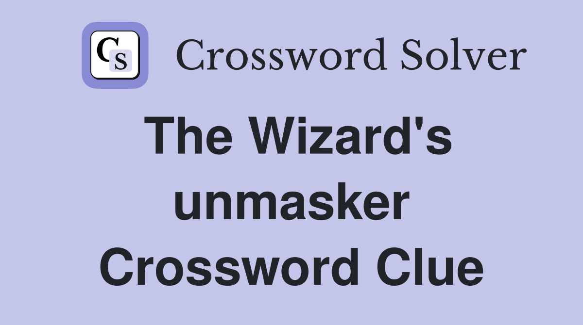 The Wizard's unmasker Crossword Clue
